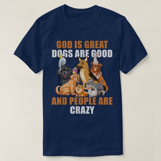 God Is Great Dogs Are Good People Are Crazy -112 T-Shirt (Design Front)