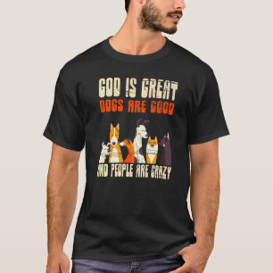 God Is Great Dogs Are Good People Are Crazy T-Shirt