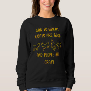 God Is Great Goats Are Good And People Are Crazy 4 Sweatshirt