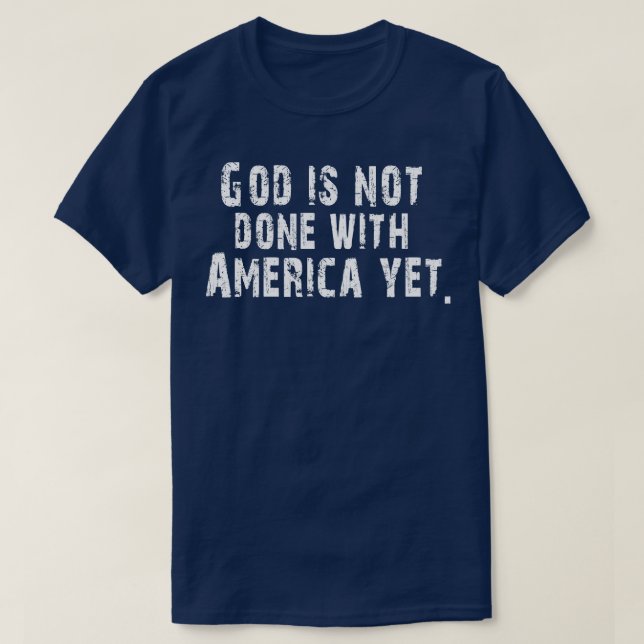 God is not done with America yet T-Shirt (Design Front)