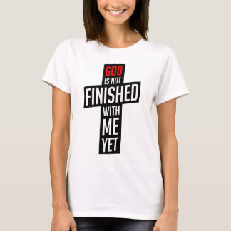 God is not finished with me yet T-Shirt