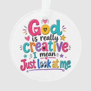 God is really creative I mean just look at me Ornament