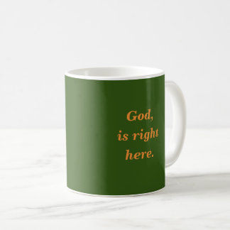 God, is right here. coffee mug