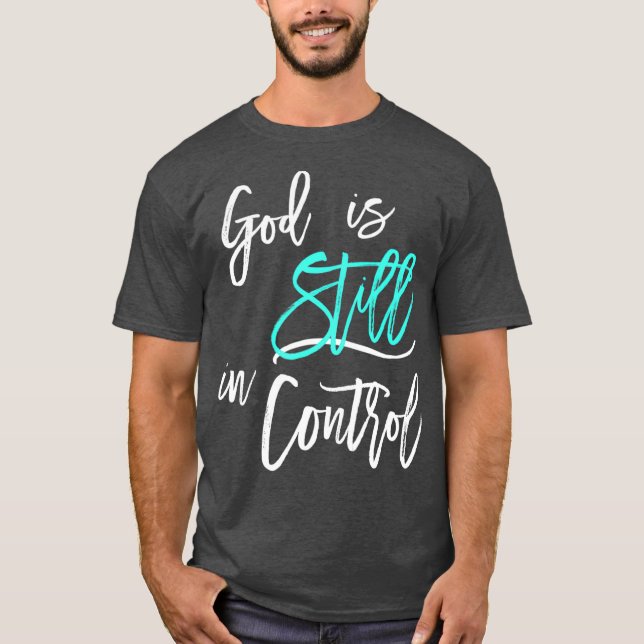 God is Still In Control T-Shirt (Front)