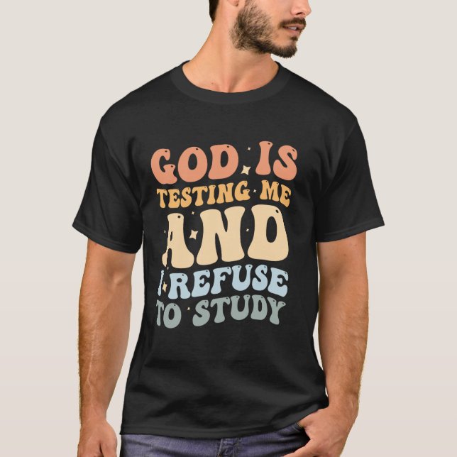 God Is Testing Me And I Refuse To Study T-Shirt (Front)