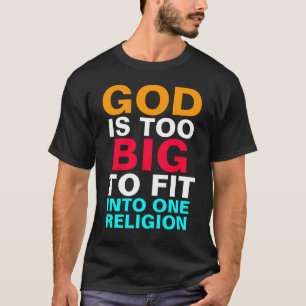 GOD IS TOO BIG TO FIT INTO ONE RELIGION T-Shirt
