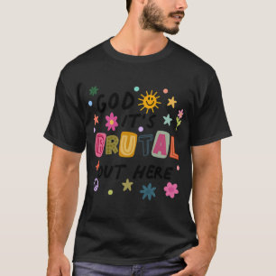 God It’s Brutal Out Here T-Shirt
