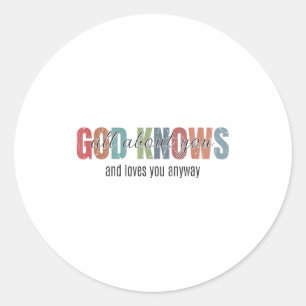 God Knows All About You And Loves You Anyway  Classic Round Sticker