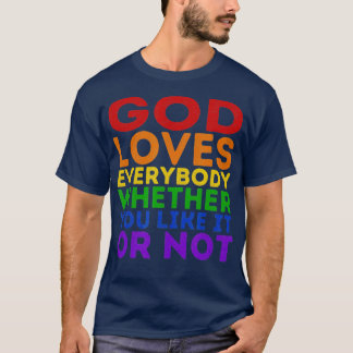 God Loves Everybody Whether You Like It Or Not  Ra T-Shirt