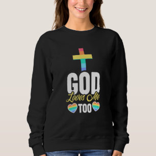 God Loves Me Too - LGBT Homosexual Christian Gay P Sweatshirt