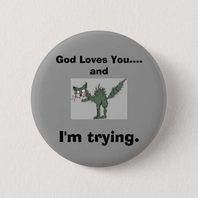 God Loves You....and I'm trying. 2 Inch Round Button (Front)