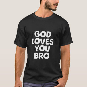 God Loves You Bro Believer Faith Trust God Religio T-Shirt