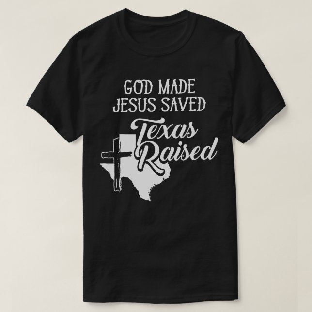 God Made Jesus Saved Texas Raised  Christian  T-Shirt (Design Front)