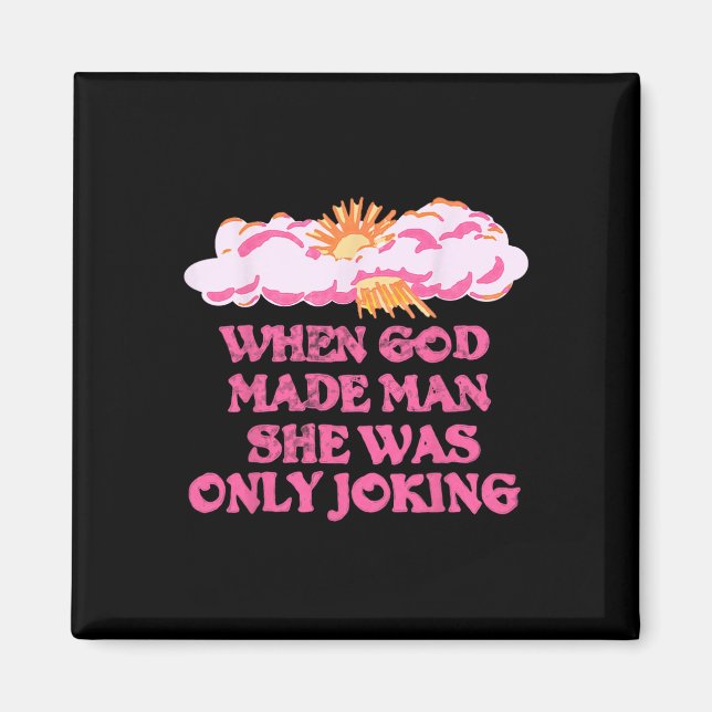 God Made Man She Was Only Joking Funny Feminist Hu Magnet (Front)