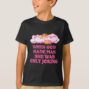 God Made Man She Was Only Joking Funny Feminist Hu T-Shirt