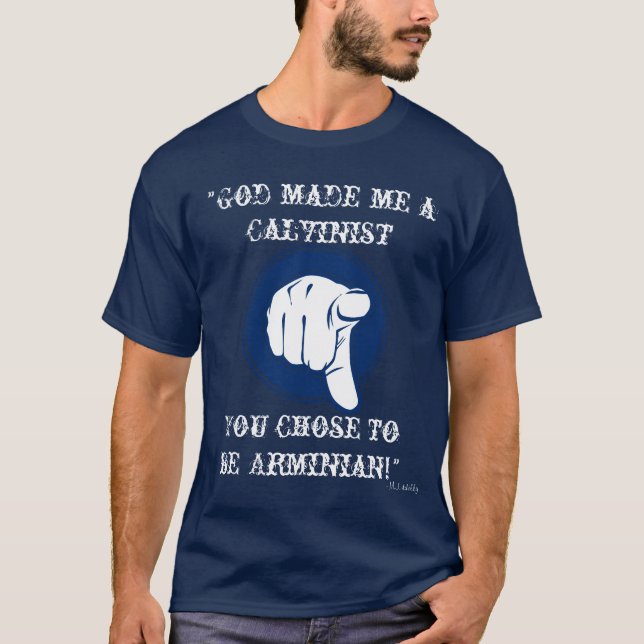 God Made Me a Calvinist...You Chose To Be Arminian T-Shirt (Front)