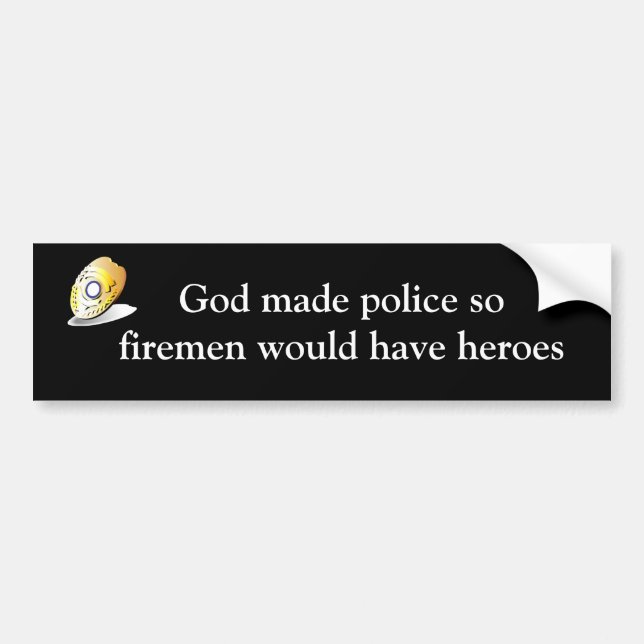 God made police so firemen would have heroes bumper sticker (Front)