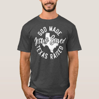 God Made Texas Raised Jesus Saved T-Shirt