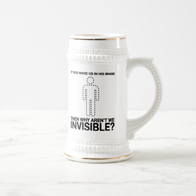 god made us in his image, why aren't we invisible? beer stein (Right)