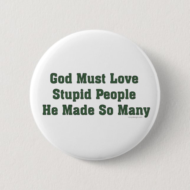 God Must Love Stupid People 2 Inch Round Button (Front)