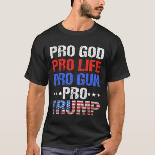 God Pro Life Pro Gun Pro Trump - Patriotic Trumps T-Shirt