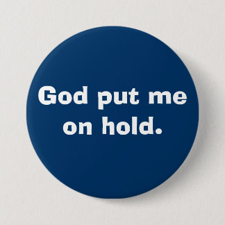 God put me on hold. 3 inch round button