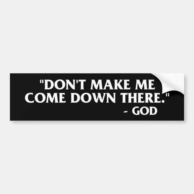 God Quote - "Don't make me come down there." Bumper Sticker (Front)