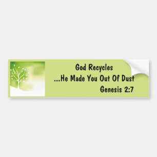 God recycles, he made you out of dust bumper sticker