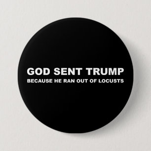 God Sent Trump Because He Ran Out Of Locusts 3 Inch Round Button