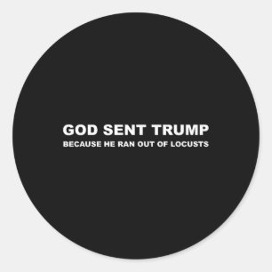 God Sent Trump Because He Ran Out Of Locusts Anti Classic Round Sticker