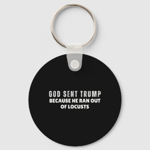 God Sent Trump Because He Ran Out Of Locusts Anti- Keychain