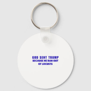 God Sent Trump Because He Ran Out Of Locusts Anti- Keychain