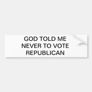 GOD TOLD ME NEVER TO VOTE REPUBLICAN BUMPER STICKER