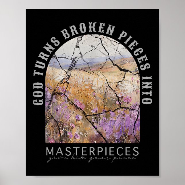 God Turns Broken Pieces Into Masterpieces Give Him Poster (Front)