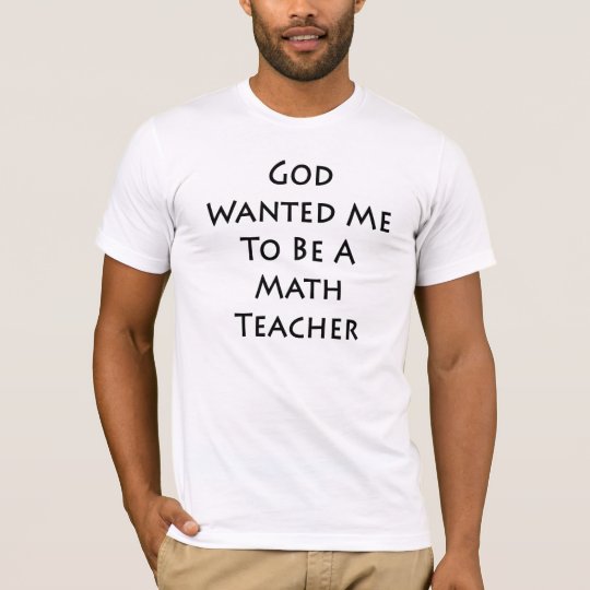 God Wanted Me to Be A Math Teacher T-Shirt