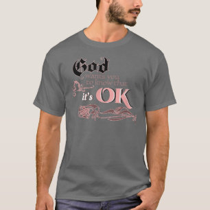 God Wants You To Know Its Ok -303 T-Shirt