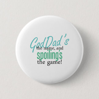 GodDad's the Name, and Spoiling's the Ga 2 Inch Round Button