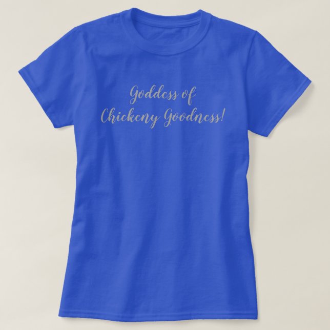 Goddess of Chickeny Goodness! T-Shirt (Design Front)