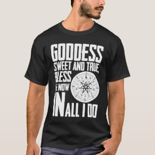 Goddess Sweet & true Bless Me Now in all I Do Wicc T-Shirt