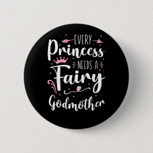 Godmother Every Princess Needs A Fairy Godmother  2 Inch Round Button