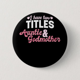 Godmother I Have Two Titles Auntie And Godmother   2 Inch Round Button