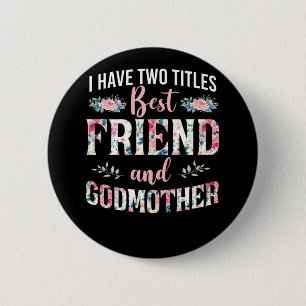 Godmother I Have Two Titles Best Friend And Godmot 2 Inch Round Button