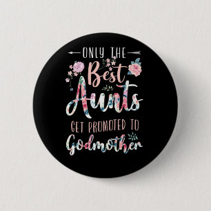 Godmother Only The Best Aunts Get Promoted To Godm 2 Inch Round Button