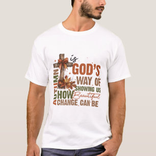 God's Way Of Showing Us How Beautiful Change  T-Shirt