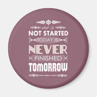 Goethe not started today never finished tomorrow magnet
