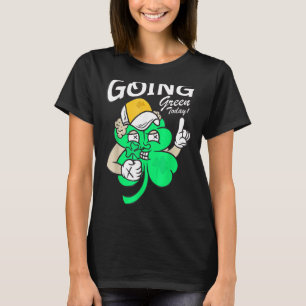 Going Green Today St Patrick's Day Men Women T-Shirt
