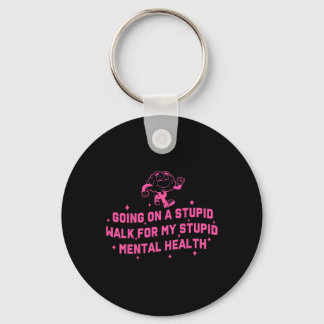 Going On A Stupid Walk For My Stupid Mental Health Keychain