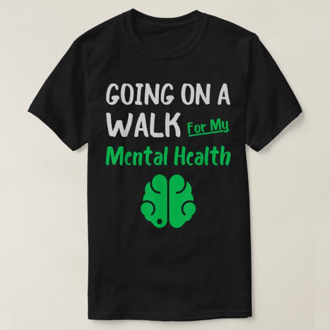 Going On A Walk For My Mental Health - Mental Heal T-Shirt (Design Front)