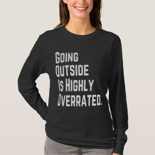 GOING OUTSIDE IS HIGHLY OVERRATED T-Shirt