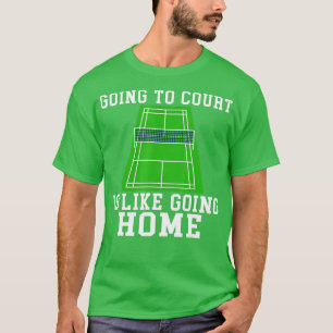 Going to Court is like going Home Badminton T-Shirt